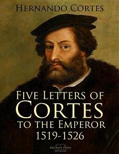 Five Letters of Cortes to the Emperor: 1519-1526 (eBook, ePUB) - Cortes, Hernando