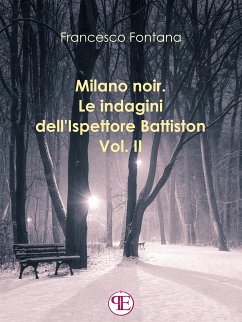 Milano noir. Le indagini dell'ispettore Battiston (Vol. II): Sempre a Milano, sempre nei favolosi anni '70 (eBook, ePUB) - Fontana, Francesco