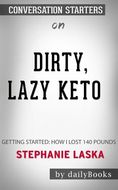 DIRTY, LAZY, KETO: Getting Started: How I Lost 140 Pounds by Stephanie Laska   Conversation Starters (eBook, ePUB) - dailyBooks