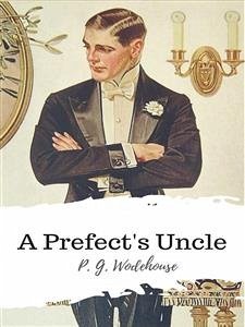 A Prefect's Uncle (eBook, ePUB) - G. Wodehouse, P.