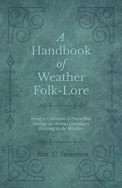 A Handbook of Weather Folk-Lore - Being a Collection of Proverbial Sayings in Various Languages Relating to the Weather - Swainson, C.