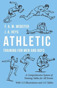 Athletic Training for Men and Boys - A Comprehensive System of Training Tables for All Events - Webster, F. A. M.; Heys, J. A.; Close, A. W.