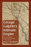 George Galphin's Intimate Empire: The Creek Indians, Family, and Colonialism in Early America