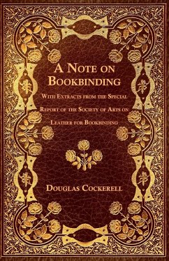 A Note on Bookbinding - With Extracts from the Special Report of the Society of Arts on Leather for Bookbinding