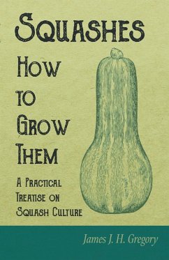 Squashes - How to Grow Them - A Practical Treatise on Squash Culture - Gregory, James J. H.