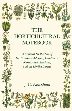 The Horticultural Notebook - A Manual for the Use of Horticultural Advisers, Gardeners, Nurserymen, Students, and all Horticulturists - Newsham, J. C.