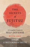 The Secrets of Jujitsu - A Complete Course in Self Defense - Book One