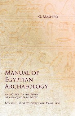 Manual of Egyptian Archaeology and Guide to the Study of Antiquities in Egypt - For the Use of Students and Travellers - Maspero, G.; Johns, S. Agnes