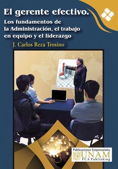 El gerente efectivo. Los fundamentos de la Administración, el trabajo en equipo y el liderazgo (eBook, ePUB) - Reza Trosino, J. Carlos