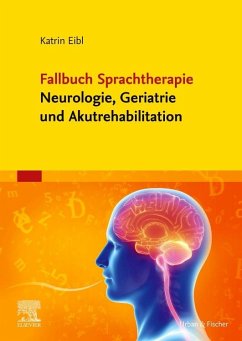 Fallbuch Sprachtherapie Neurologie, Geriatrie und Akutrehabilitation - Eibl, Katrin