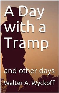 A Day with a Tramp / and other days (eBook, PDF) - A. Wyckoff, Walter