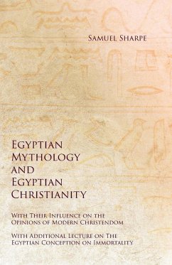 Egyptian Mythology and Egyptian Christianity - With Their Influence on the Opinions of Modern Christendom - With Additional Lecture on The Egyptian Conception on Immortality - Sharpe, Samuel; Reisner, George Andrew
