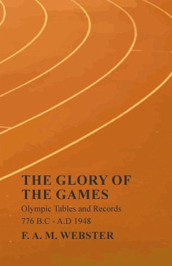 The Glory of the Games - Olympic Tables and Records - 776 B.C - A.D 1948;With the Extract 'Classical Games' by Francis Storr - Webster, F. A. M.