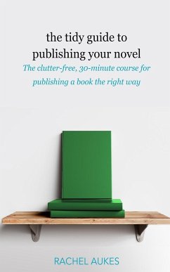 The Tidy Guide to Publishing Your Novel - Aukes, Rachel