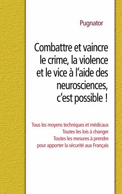 Combattre et vaincre le crime, la violence et le vice à l'aide des neurosciences, c'est possible !