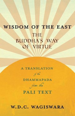 Wisdom of the East - The Buddha's Way of Virtue - A Translation of the Dhammapada from the Pali Text - Wagiswara, W. D. C.; Saunders, K. J.