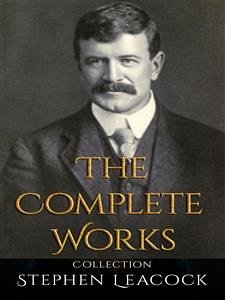 Stephen Leacock: The Complete Works (eBook, ePUB) - Leacock, Stephen