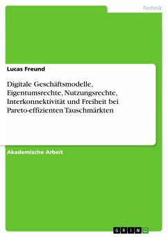 Digitale Geschäftsmodelle, Eigentumsrechte, Nutzungsrechte, Interkonnektivität und Freiheit bei Pareto-effizienten Tauschmärkten (eBook, PDF)
