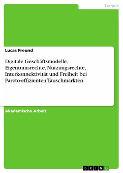 Digitale Geschäftsmodelle, Eigentumsrechte, Nutzungsrechte, Interkonnektivität und Freiheit bei Pareto-effizienten Tauschmärkten (eBook, PDF) - Freund, Lucas