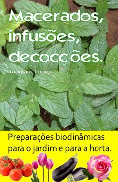 Macerados, infusões, decocções. Preparações biodinâmicas para o jardim e para a horta. (eBook, ePUB) - Lopes, Joaquim