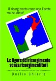 Le figure del risorgimento senza risorgimentitori ovvero i personaggi del risorgimento visti dai loro contemporanei (eBook, ePUB) Le figure del risorgimento senza risorgimentitori ovvero i personaggi del risorgimento visti dai loro contemporanei (eBook, ePUB)
