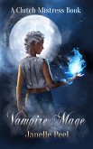 Vampire Mage: A Clutch Mistress Book 1 (eBook, ePUB) Vampire Mage: A Clutch Mistress Book 1 (eBook, ePUB)