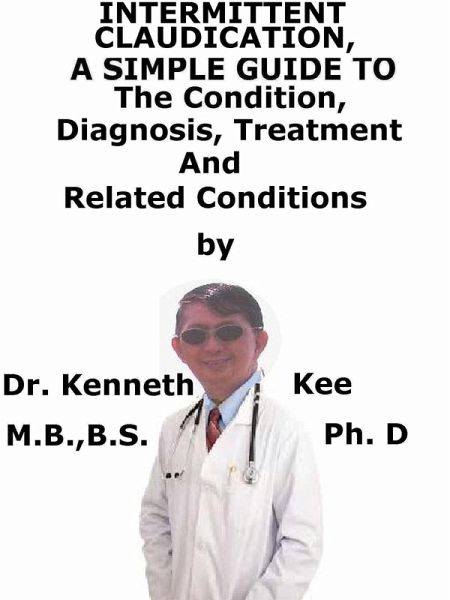Intermittent Claudication, A Simple Guide To The Condition, Diagnosis, Treatment And Related Conditions (eBook, ePUB) Intermittent Claudication, A Simple Guide To The Condition, Diagnosis, Treatment And Related Conditions (eBook, ePUB)