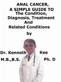 Anal Cancer, A Simple Guide To The Condition, Diagnosis, Treatment And Related Conditions (eBook, ePUB)