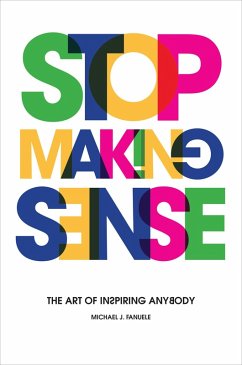 Stop Making Sense: The Art of Inspiring Anybody (eBook, ePUB) - Fanuele, Michael J.