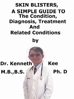 Skin Blisters, A Simple Guide To The Condition, Diagnosis, Treatment And Related Conditions (eBook, ePUB) - Kee, Kenneth