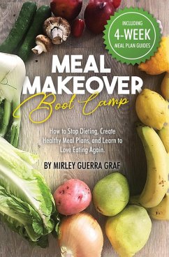 Meal Makeover Boot Camp: How to Stop Dieting, Create Healthy Meal Plans, and Learn to Love Eating Again (eBook, ePUB) - Graf, Mirley