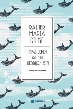 Rainer Maria Rilke: Das Leben ist eine Herrlichkeit! - Rilke, Rainer Maria