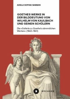 Goethes Werke in der Bilddeutung von Wilhelm von Kaulbach und seinen Schülern - Sabban, Adela Sophia