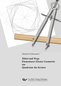Mittel und Wege Elementarer Ebener Geometrie zur Quadratur des Kreises - Schünemann, Manfred