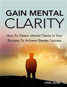 Gain Mental Clarity (eBook, ePUB) - Adam, Carl