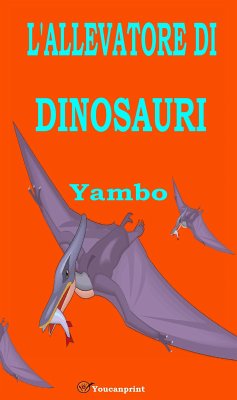L'allevatore di dinosauri (Illustrato con i disegni dell'autore) (eBook, ePUB) - (alias Enrico Novelli), Yambo