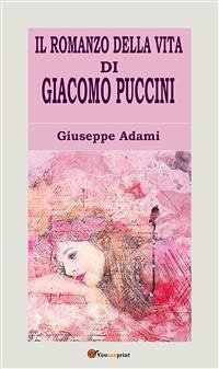 Il romanzo della vita di Giacomo Puccini (eBook, ePUB) - Adami, Giuseppe