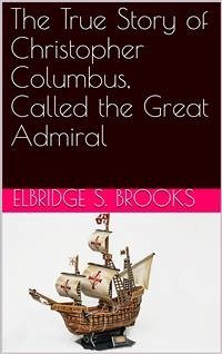 The True Story of Christopher Columbus, Called the Great Admiral (eBook, PDF) - S. Brooks, Elbridge