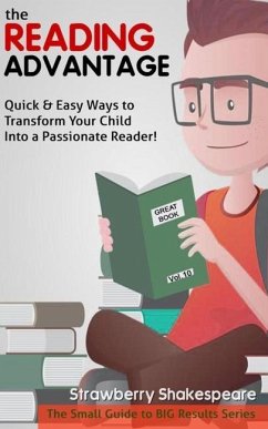 The Reading Advantage: Quick & Easy Ways To Transform Your Child Into A Passionate Reader! - Shakespeare, Strawberry