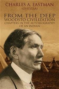 From the Deep Woods to Civilization (eBook, ePUB) - Alexander Eastman, Charles