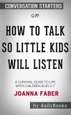 How to Talk so Little Kids Will Listen: A Survival Guide to Life with Children Ages 2-7 by Joanna Faber   Conversation Starters (eBook, ePUB)