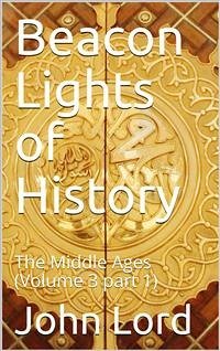 Beacon Lights of History, Volume 3 part 1: The Middle Ages (eBook, ePUB) - Lord, John