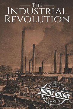 The Industrial Revolution: A History From Beginning to End - History, Hourly