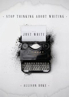 Stop Thinking About Writing ... Just Write - Duke, Allison
