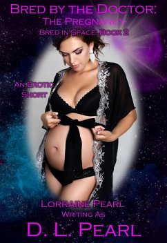 Bred by the Doctor: The Pregnancy: Bred in Space Book 2 (The Bred in Space Series, #2) (eBook, ePUB) - Pearl, Lorraine