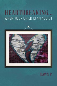 Heartbreaking...when Your Child Is an Addict (eBook, ePUB) - P., Dawn