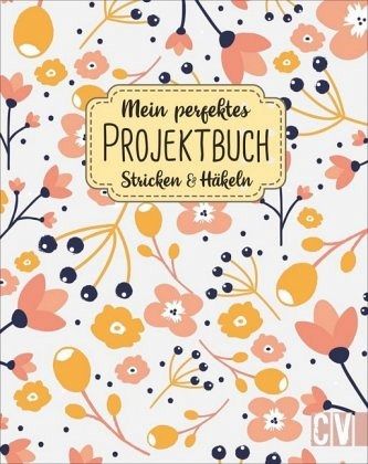 Mein perfektes Projektbuch. Stricken & Häkeln Mein perfektes Projektbuch. Stricken & Häkeln