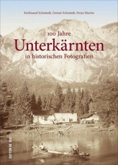 100 Jahre Unterkärnten - Schmiedt, Ferdinand;Schmiedt, Gernot;Martin, Freya