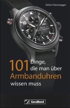 101 Dinge, die man über Armbanduhren wissen muss - Friesenegger, Stefan