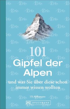 101 Gipfel der Alpen und was Sie über diese schon immer wissen wollten - Auffermann, Uli